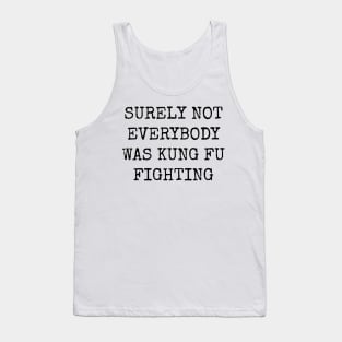 Surely Not Everybody Was Kung Fu Fighting Tank Top